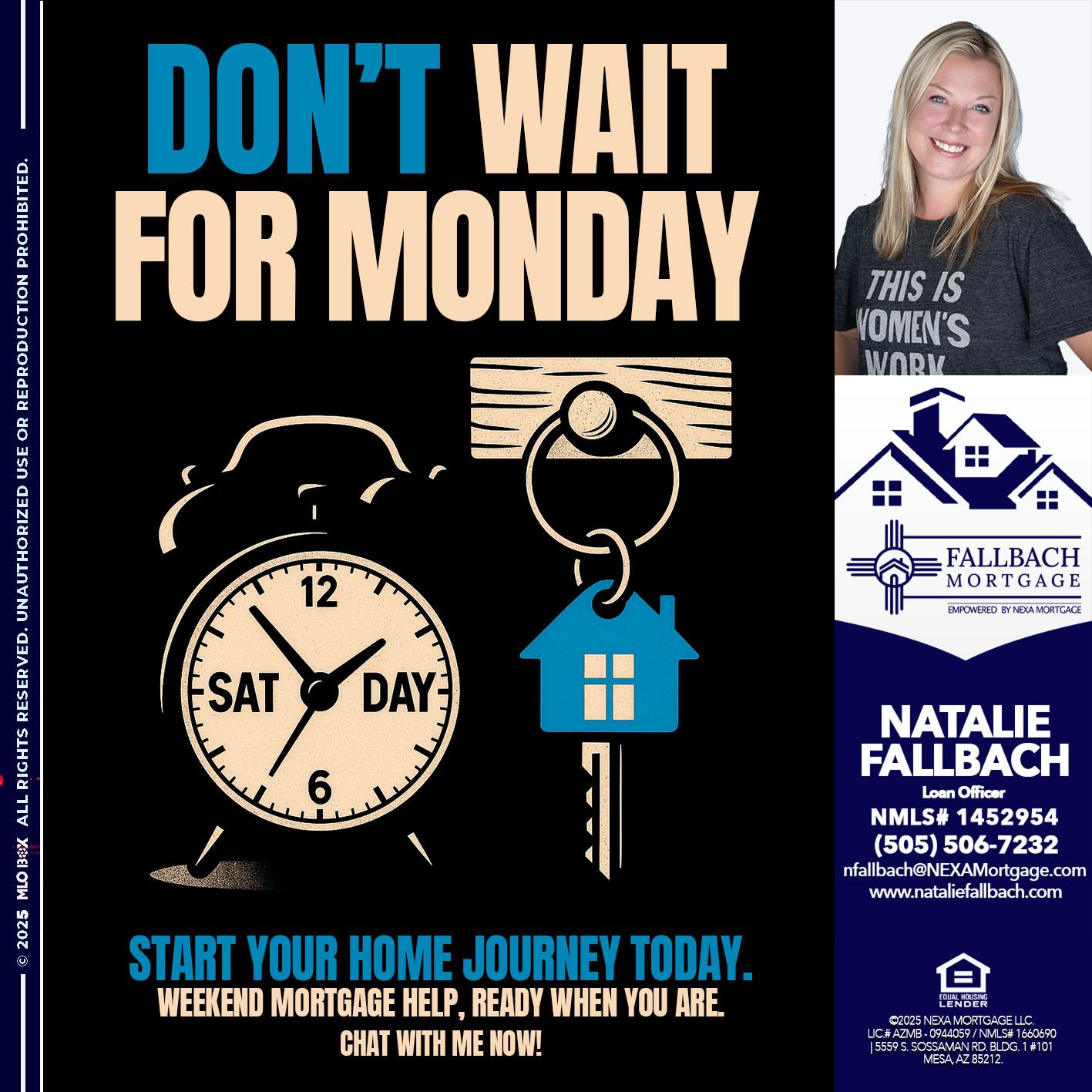 DONT WAIT FOR MONDAY - Natalie Fallbach -Mortgage Loan Officer
